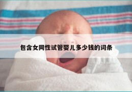 包含女同性试管婴儿多少钱的词条