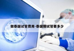 做泰国试管费用-泰国做试管要多少