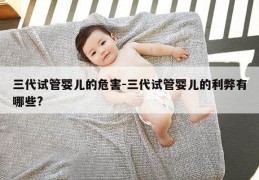 三代试管婴儿的危害-三代试管婴儿的利弊有哪些?