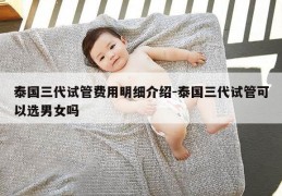 泰国三代试管费用明细介绍-泰国三代试管可以选男女吗