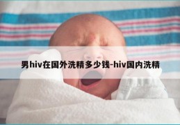 男hiv在国外洗精多少钱-hiv国内洗精