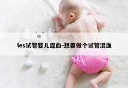 les试管婴儿混血-想要做个试管混血