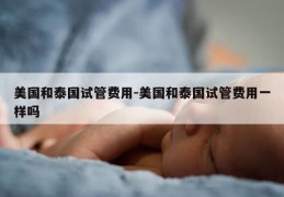 美国和泰国试管费用-美国和泰国试管费用一样吗