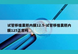 试管移植囊胚内膜12.5-试管移植囊胚内膜125正常吗