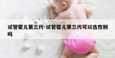 试管婴儿第三代-试管婴儿第三代可以选XB吗