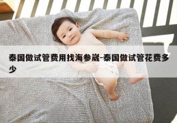 泰国做试管费用找海参崴-泰国做试管花费多少