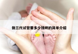 做三代试管要多少钱啊的简单介绍