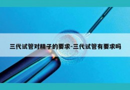 三代试管对精子的要求-三代试管有要求吗