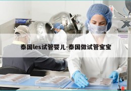 泰国les试管婴儿-泰国做试管宝宝
