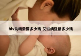 hiv洗精需要多少钱-艾滋病洗精多少钱