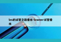 les的试管之路香水-lowner试管香水