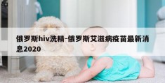 俄罗斯hiv洗精-俄罗斯艾滋病疫苗最新消息2020
