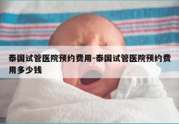 泰国试管医院预约费用-泰国试管医院预约费用多少钱