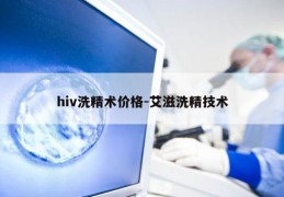 hiv洗精术价格-艾滋洗精技术