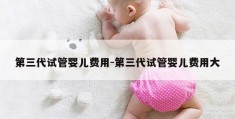 第三代试管婴儿费用-第三代试管婴儿费用大