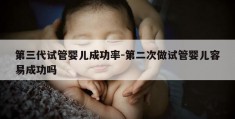 第三代试管婴儿成功率-第二次做试管婴儿容易成功吗