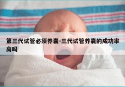 第三代试管必须养囊-三代试管养囊的成功率高吗