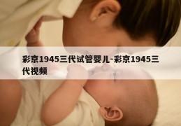 彩京1945三代试管婴儿-彩京1945三代视频