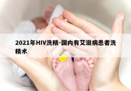 2021年HIV洗精-国内有艾滋病患者洗精术