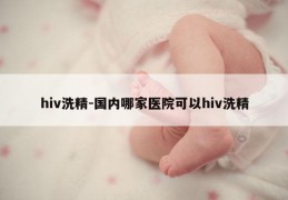 hiv洗精-国内哪家医院可以hiv洗精