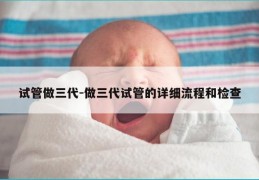 试管做三代-做三代试管的详细流程和检查