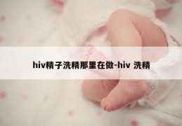 hiv精子洗精那里在做-hiv 洗精