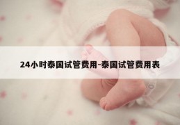 24小时泰国试管费用-泰国试管费用表
