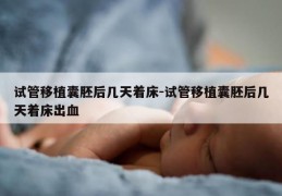 试管移植囊胚后几天着床-试管移植囊胚后几天着床出血