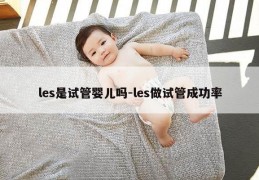 les是试管婴儿吗-les做试管成功率