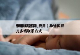 泰国试管婴儿费用約孕途国际-泰国试管婴儿多钱联系方式