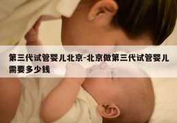 第三代试管婴儿北京-北京做第三代试管婴儿需要多少钱