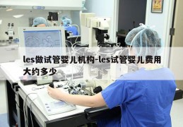 les做试管婴儿机构-les试管婴儿费用大约多少