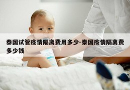 泰国试管疫情隔离费用多少-泰国疫情隔离费多少钱