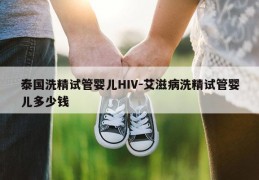 泰国洗精试管婴儿HIV-艾滋病洗精试管婴儿多少钱
