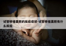 试管移植囊胚的反应症状-试管移植囊胚有什么反应