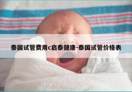 泰国试管费用c启泰健康-泰国试管价格表