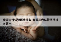 泰国三代试管医院排名-泰国三代试管医院排名第一