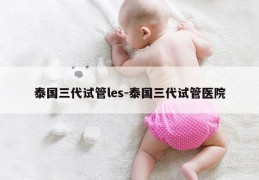 泰国三代试管les-泰国三代试管医院