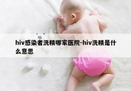 hiv感染者洗精哪家医院-hiv洗精是什么意思