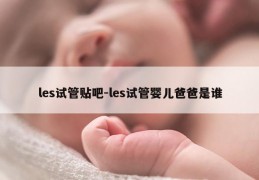 les试管贴吧-les试管婴儿爸爸是谁