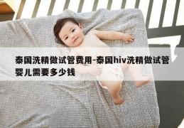 泰国洗精做试管费用-泰国hiv洗精做试管婴儿需要多少钱