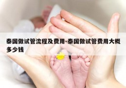 泰国做试管流程及费用-泰国做试管费用大概多少钱