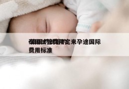 泰国试管费用定来孕途国际-泰国的试管的费用标准