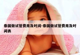 泰国做试管费用及时间-泰国做试管费用及时间表