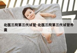 北医三院第三代试管-北医三院第三代试管养囊