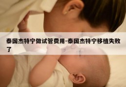 泰国杰特宁做试管费用-泰国杰特宁移植失败了