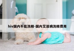 hiv国内不能洗精-国内艾滋病洗精费用