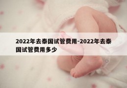 2022年去泰国试管费用-2022年去泰国试管费用多少
