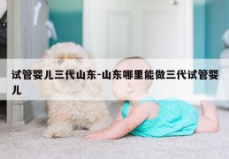 试管婴儿三代山东-山东哪里能做三代试管婴儿