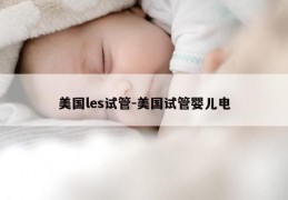 美国les试管-美国试管婴儿电